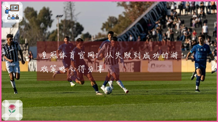 皇冠体育官网：从失败到成功的游戏策略心得分享